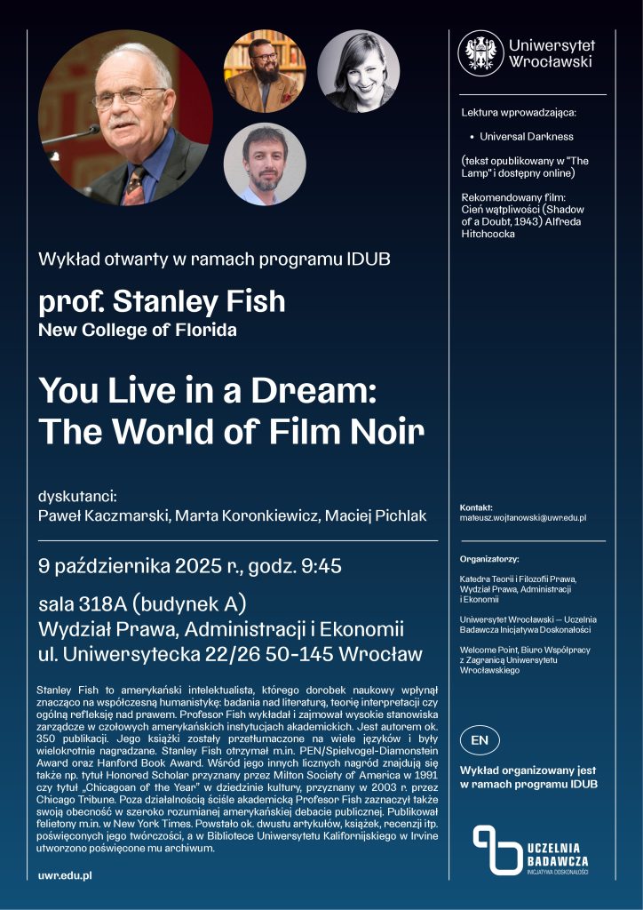 Plakat
Wykład Stanleya Fisha: You Live in a Dream: The World of Film Noir
Termin: 9 października 2025 r., godz. 9:45
Miejsce: Wydział Prawa, Administracji i Ekonomii, sala 318A (budynek A)